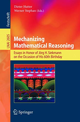 Mechanizing Mathematical Reasoning: Essays in Honor of JÃ¶rg H. Siekmann on the Occasion of His 60th Birthday: Essays in Honor of Jörg H. Siekmann on ... Notes in Computer Science (2605), Band 2605)
