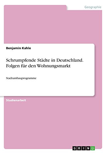 Schrumpfende Städte in Deutschland. Folgen für den Wohnungsmarkt: Stadtumbauprogramme