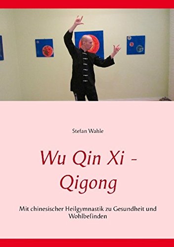 Wu Qin Xi - Qigong: Mit chinesischer Heilgymnastik zu Gesundheit und Wohlbefinden