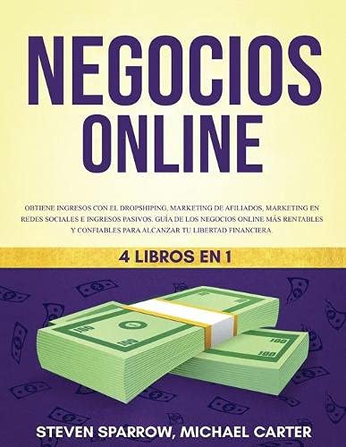Negocios Online 4 Libros en 1: Obtiene ingresos con el Dropshiping, Marketing de Afiliados, Marketing en Redes Sociales e Ingresos pasivos Guía de los ... para alcanzar tu libertad financiera.