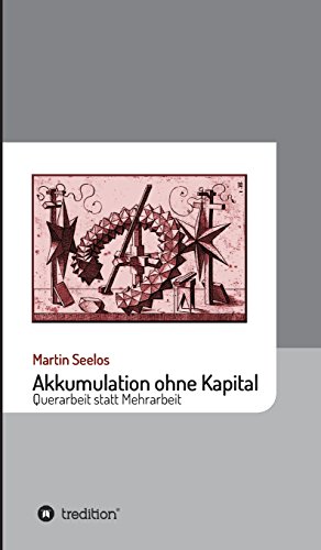 Akkumulation ohne Kapital: Querarbeit statt Mehrarbeit (Beiträge zur Kulturgeschichte)