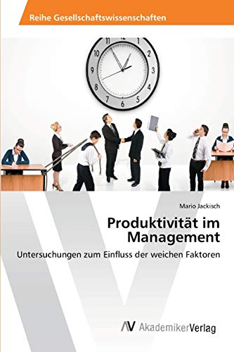 Produktivität im Management: Untersuchungen zum Einfluss der weichen Faktoren