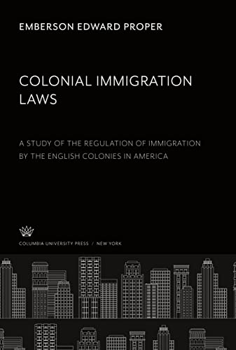 Colonial Immigration Laws: A Study of the Regulation of Immigration by the English Colonies in America