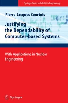 Justifying the Dependability of Computer-based Systems: With Applications in Nuclear Engineering (Springer Series in Reliability Engineering)