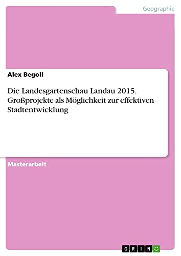 Die Landesgartenschau Landau 2015. Großprojekte als Möglichkeit zur effektiven Stadtentwicklung: Magisterarbeit
