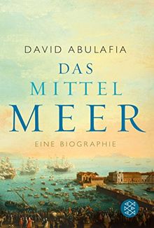 Das Mittelmeer: Eine Biographie