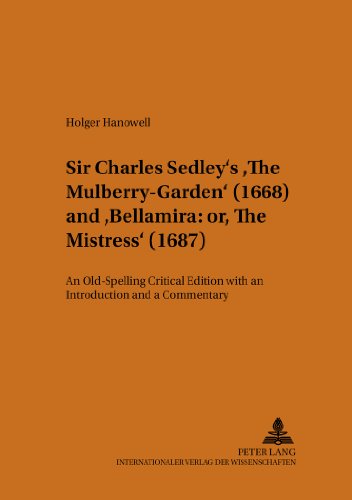 Sir Charles Sedley's «The Mulberry-Garden» (1668) and «Bellamira: or, The Mistress» (1687): An Old-Spelling Critical Edition with an Introduction and ... / Münster Monographs on English Literature)