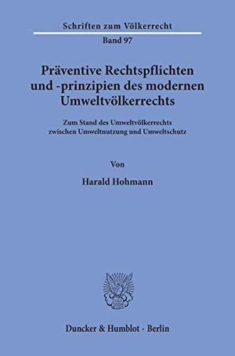 Präventive Rechtspflichten und -prinzipien des modernen Umweltvölkerrechts.: Zum Stand des Umweltvölkerrechts zwischen Umweltnutzung und Umweltschutz. (Schriften zum Völkerrecht, Band 97)