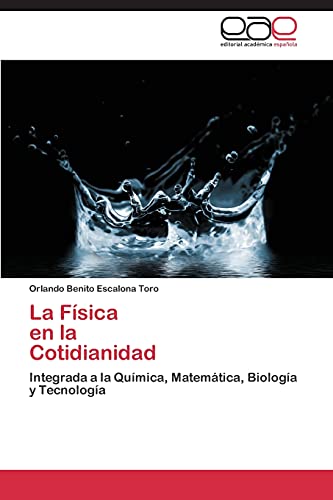 La Física en la Cotidianidad: Integrada a la Química, Matemática, Biología y Tecnología