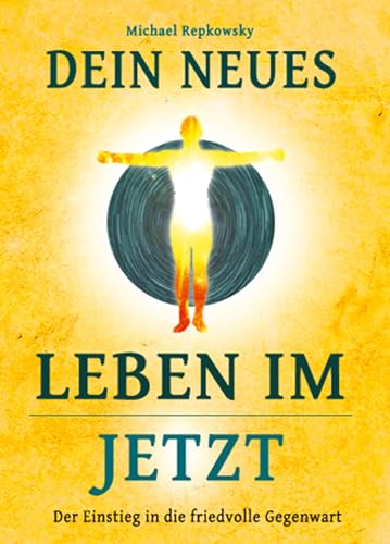 Dein neues Leben im Jetzt!: Der Einstieg in die friedvolle Gegenwart.