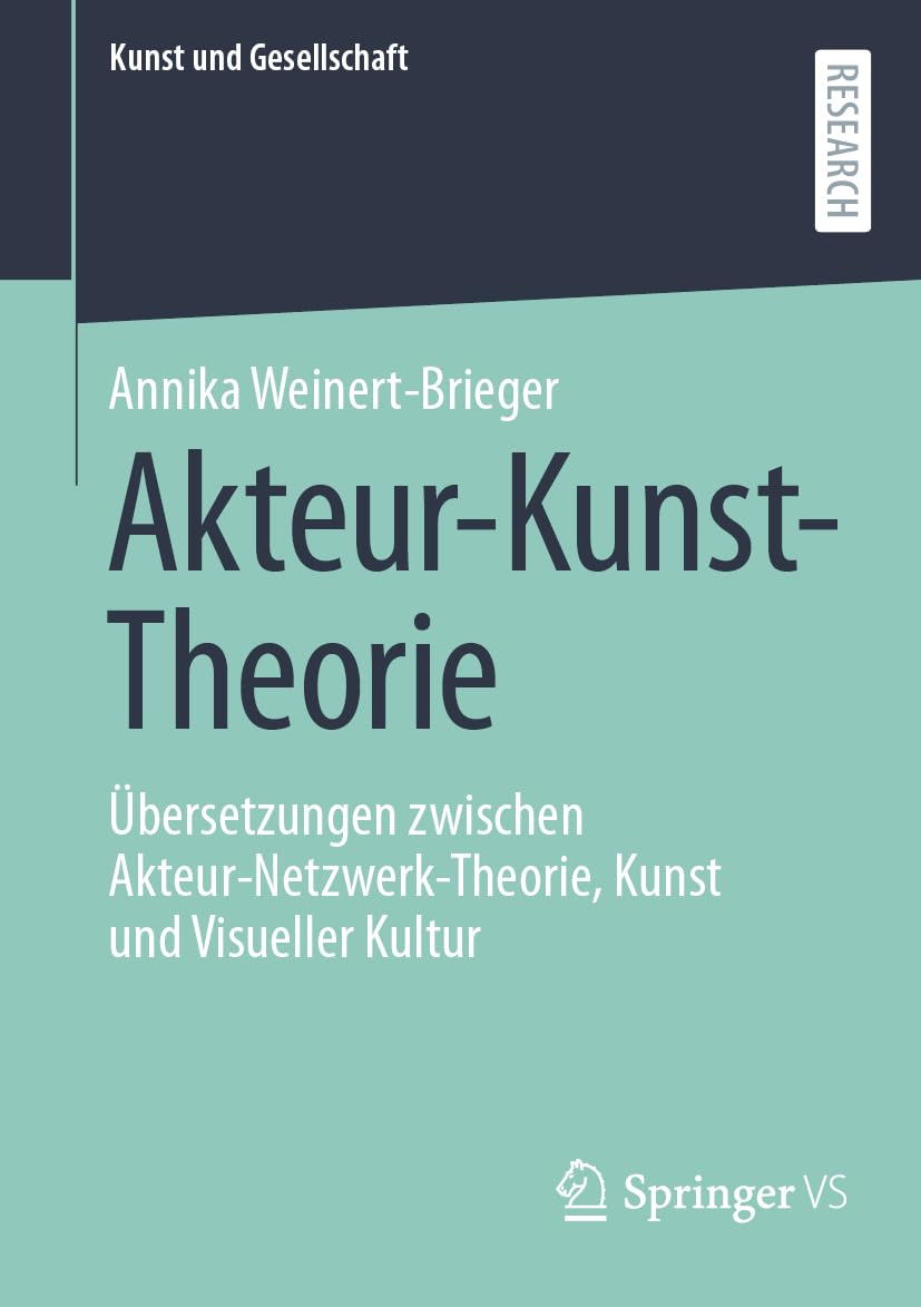 Akteur-Kunst-Theorie: Übersetzungen zwischen Akteur-Netzwerk-Theorie, Kunst und Visueller Kultur (Kunst und Gesellschaft)