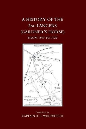 HISTORY OF THE 2ND LANCERS (GARDNER’S HORSE) FROM 1809-1922: History Of The 2Nd Lancers (Gardner?S Horse) From 1809-1922
