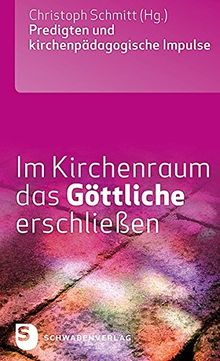 Im Kirchenraum das Göttliche erschließen: Predigten und kirchenpädagogische Impulse