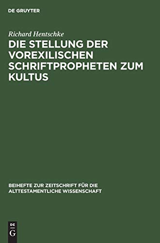Die Stellung der Vorexilischen Schriftpropheten zum Kultus (Beihefte zur Zeitschrift für die alttestamentliche Wissenschaft, 76, Band 76)