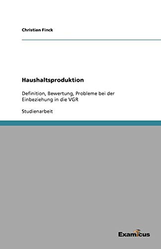 Haushaltsproduktion: Definition, Bewertung, Probleme bei der Einbeziehung in die VGR
