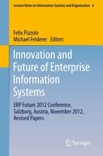 Innovation and Future of Enterprise Information Systems: ERP Future 2012 Conference, Salzburg, Austria, November 2012, Revised Papers (Lecture Notes in Information Systems and Organisation)