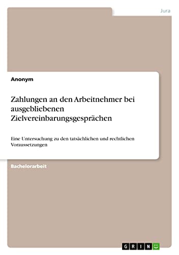Zahlungen an den Arbeitnehmer bei ausgebliebenen Zielvereinbarungsgesprächen: Eine Untersuchung zu den tatsächlichen und rechtlichen Voraussetzungen