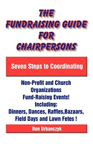 The Fundraising Guide for Chairpersons: Seven Steps to Coordinating Non-Profit and Church Organizations Fund-Raising Events