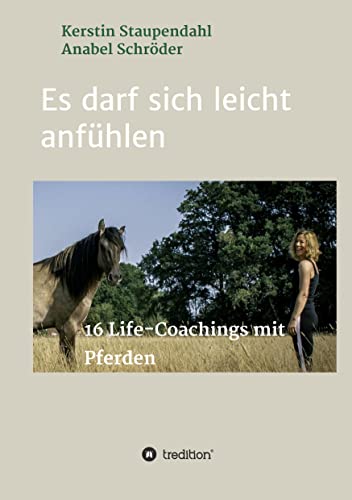 Es darf sich leicht anfühlen: 16 Life-Coachings mit Pferden (pferdegestützte Coachings von horsesense international)
