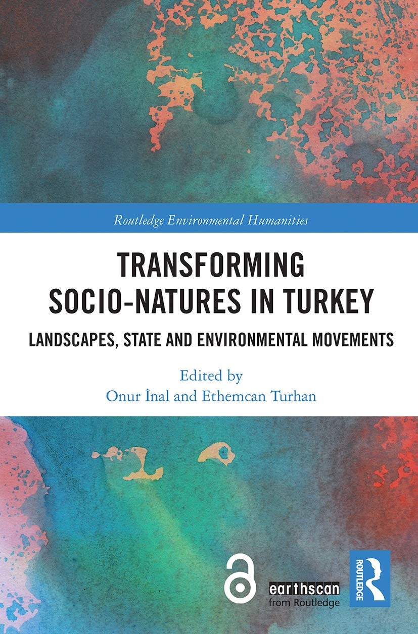 Transforming Socio-Natures in Turkey: Landscapes, State and Environmental Movements (Routledge Environmental Humanities)