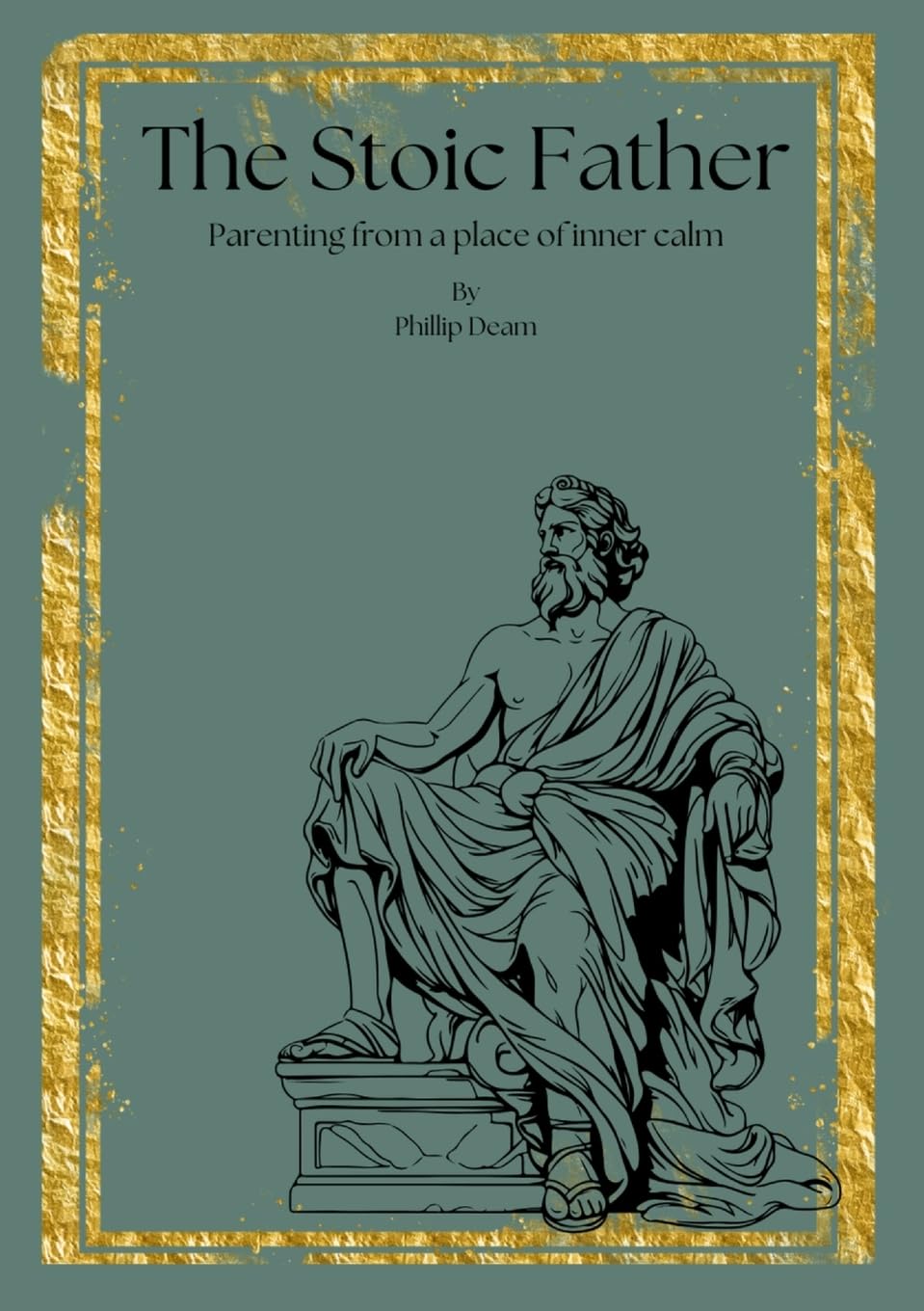 The Stoic Father - Parenting from a Place of Inner Calm Vol. 1: Parenting from a Place of Inner Calm