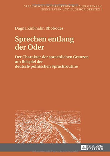 Sprechen entlang der Oder: Der Charakter der sprachlichen Grenzen am Beispiel der deutsch-polnischen Sprachroutine (Sprachliche Konstruktion sozialer Grenzen: Identitäten und Zugehörigkeiten)