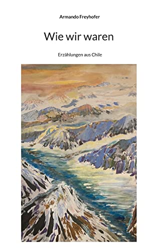 Wie wir waren: Erzählungen aus Chile