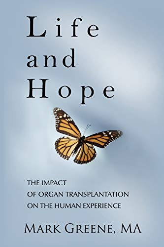 Greene, Mark A. Life And Hope, The Impact Of Organ Transplantation On The Human Experience