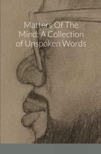 Matters Of The Mind: A Collection of Unspoken Words