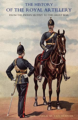 History Of The Royal Artillery From The Indian Mutiny To The Great War: Volume III Campaigns 1860-1914: History Of The Royal Artillery From The Indian ... Mutiny to the Great War: Campaigns 1860-1914)