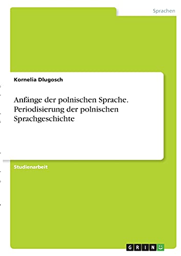 Anfänge der polnischen Sprache. Periodisierung der polnischen Sprachgeschichte