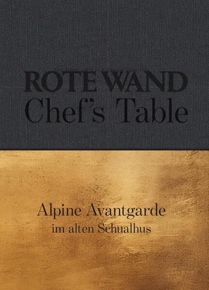 Rote Wand. Chef´s Table.: Alpine Avantgarde im alten Schualhus