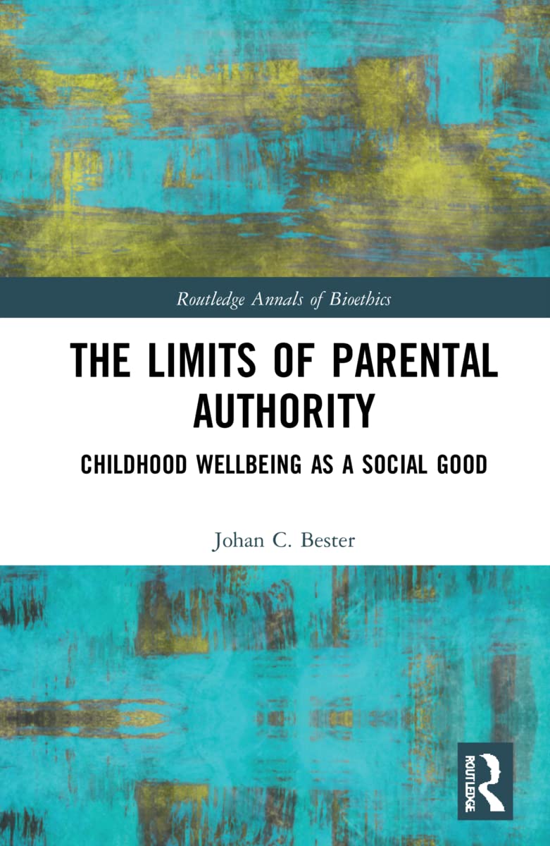 The Limits of Parental Authority: Childhood Wellbeing as a Social Good (Routledge Annals of Bioethics)