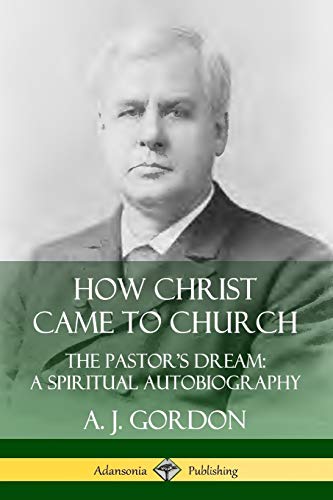 How Christ Came to Church: the Pastor's Dream; A Spiritual Autobiography