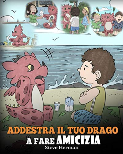 Addestra il tuo drago a fare amicizia: (Teach Your Dragon To Make Friends) Una simpatica storia per bambini, per educarli all’amicizia e alle abilità sociali. (My Dragon Books Italiano, Band 16)