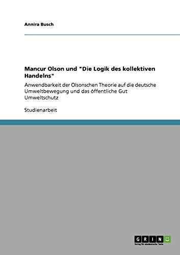 Mancur Olson und Die Logik des kollektiven Handelns: Anwendbarkeit der Olsonschen Theorie auf die deutsche Umweltbewegung und das öffentliche Gut Umweltschutz