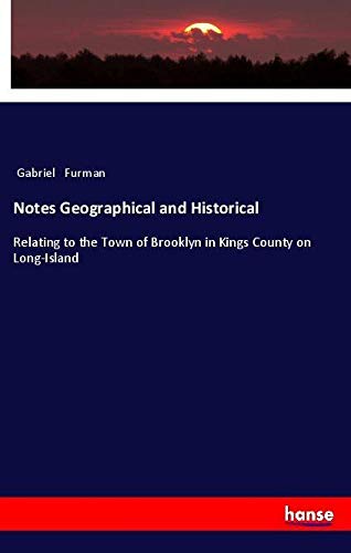 Notes Geographical and Historical: Relating to the Town of Brooklyn in Kings County on Long-Island