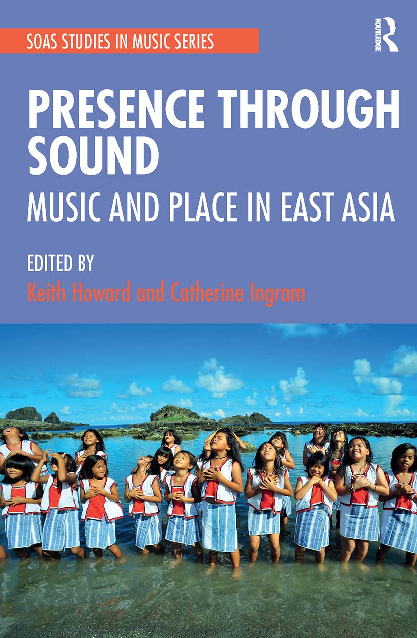 Presence Through Sound: Music and Place in East Asia (Soas Studies in Music)