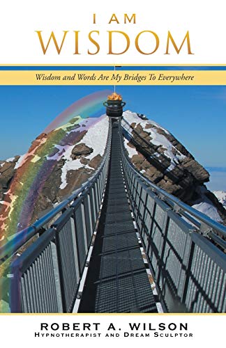I Am Wisdom: Wisdom and Words Are My Bridges To Everywhere: Wisdom and Words Are My Bridges Every-Way