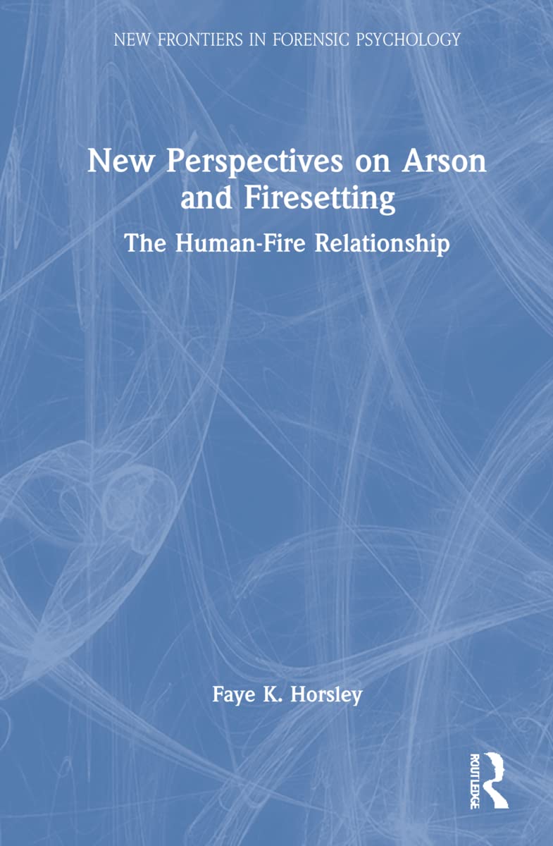 New Perspectives on Arson and Firesetting: The Human-Fire Relationship (New Frontiers in Forensic Psychology)