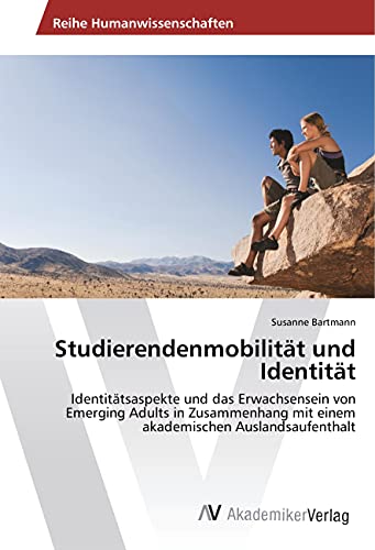 Studierendenmobilität und Identität: Identitätsaspekte und das Erwachsensein von Emerging Adults in Zusammenhang mit einem akademischen Auslandsaufenthalt
