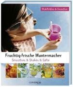 Fruchtig-frische Muntermacher. Wohlfühlen & genießen. Smoothies & Shakes & Säfte