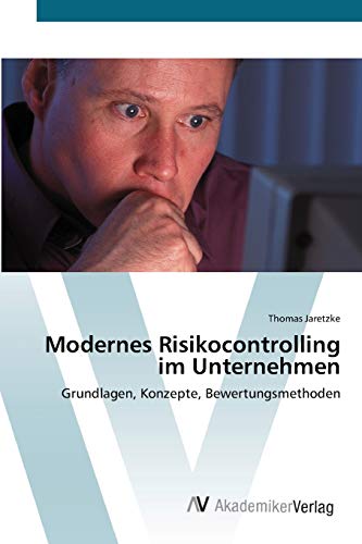 Modernes Risikocontrolling im Unternehmen: Grundlagen, Konzepte, Bewertungsmethoden