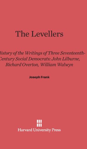 The Levellers: A History of the Writings of Three Seventeenth-Century Social Democrats: John Lilburne, Richard Overton, William Walwyn