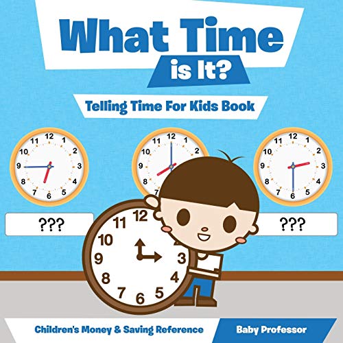 Baby Professor What Time Is It? - Telling Time For Kids Book, Children's Money & Saving Reference