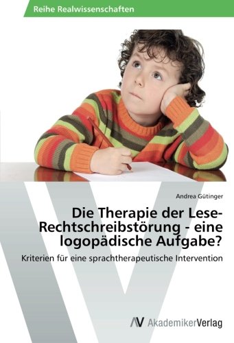 Die Therapie der Lese-Rechtschreibstörung - eine logopädische Aufgabe?: Kriterien für eine sprachtherapeutische Intervention