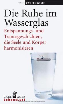 Die Ruhe im Wasserglas: Entpannungs- und Trancegeschichten, die Seele und Körper harmonisieren