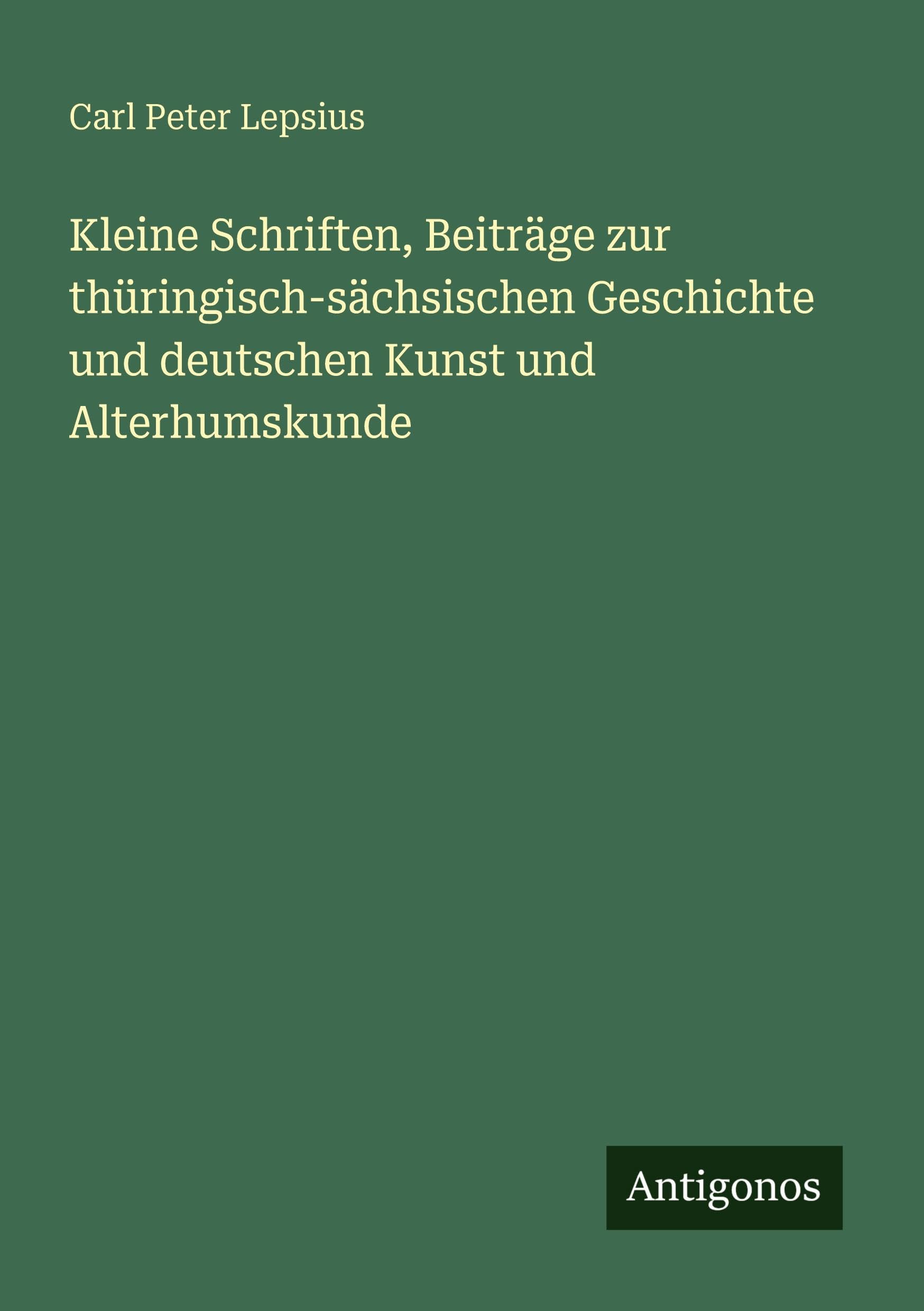Kleine Schriften, Beiträge zur thüringisch-sächsischen Geschichte und deutschen Kunst und Alterhumskunde