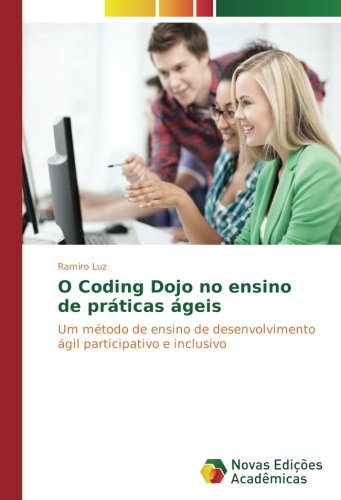 O Coding Dojo no ensino de práticas ágeis: Um método de ensino de desenvolvimento ágil participativo e inclusivo