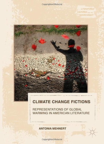 Climate Change Fictions: Representations of Global Warming in American Literature (Literatures, Cultures, and the Environment)